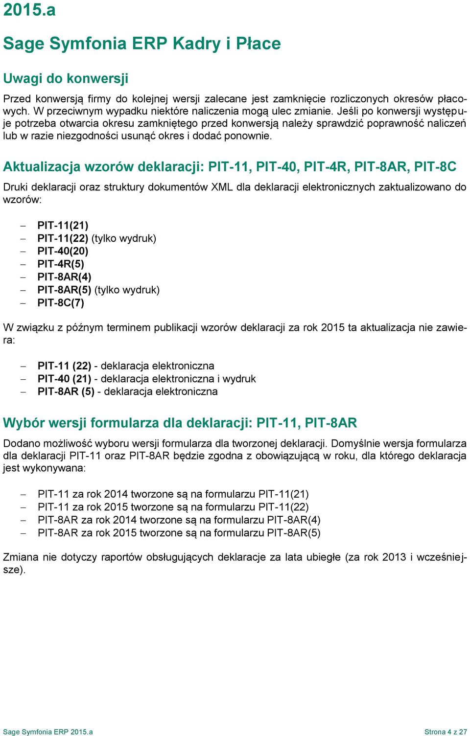 Jeśli po konwersji występuje potrzeba otwarcia okresu zamkniętego przed konwersją należy sprawdzić poprawność naliczeń lub w razie niezgodności usunąć okres i dodać ponownie.