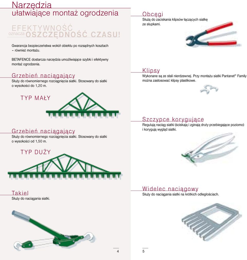 Grzebień naciągający Służy do równomiernego rozciągnięcia siatki. Stosowany do siatki o wysokości do 1,20 m. Klipsy Wykonane są ze stali nierdzewnej.