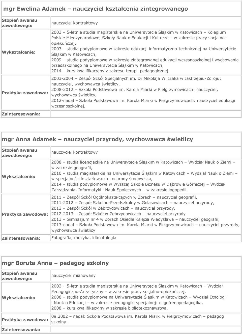 edukacji wczesnoszkolnej i wychowania przedszkolnego na Uniwersytecie Śląskim w Katowicach, 2014 kurs kwalifikacyjny z zakresu terapii pedagogicznej. 2003-2004 Zespół Szkół Specjalnych im.