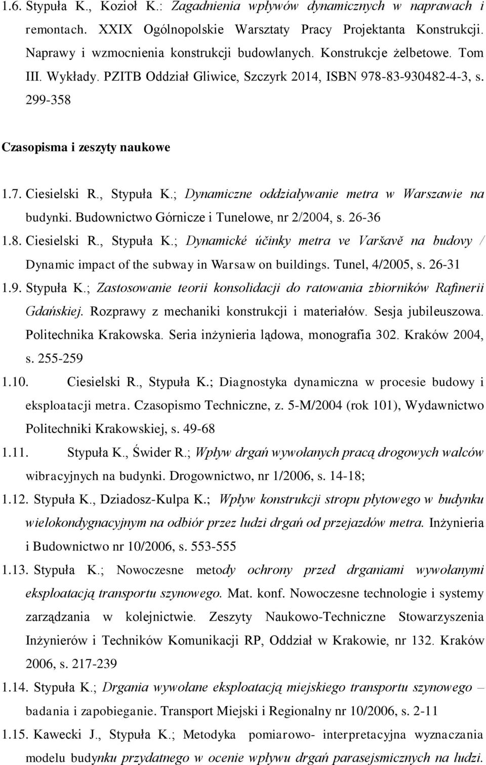 ; Dynamiczne oddziaływanie metra w Warszawie na budynki. Budownictwo Górnicze i Tunelowe, nr 2/2004, s. 26-36 1.8. Ciesielski R., Stypuła K.