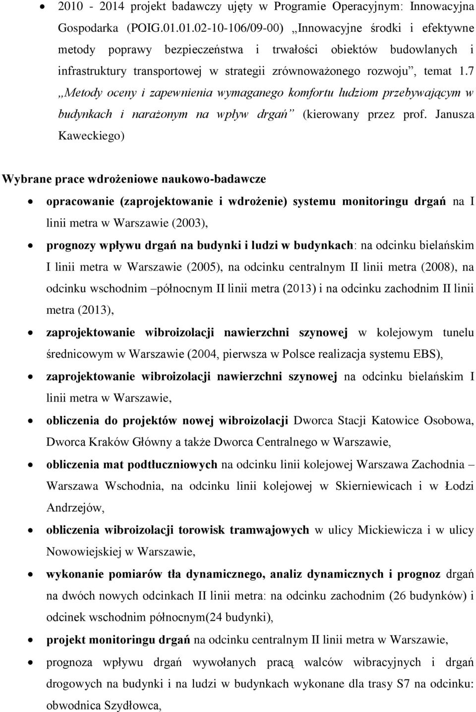 Janusza Kaweckiego) Wybrane prace wdrożeniowe naukowo-badawcze opracowanie (zaprojektowanie i wdrożenie) systemu monitoringu drgań na I linii metra w Warszawie (2003), prognozy wpływu drgań na