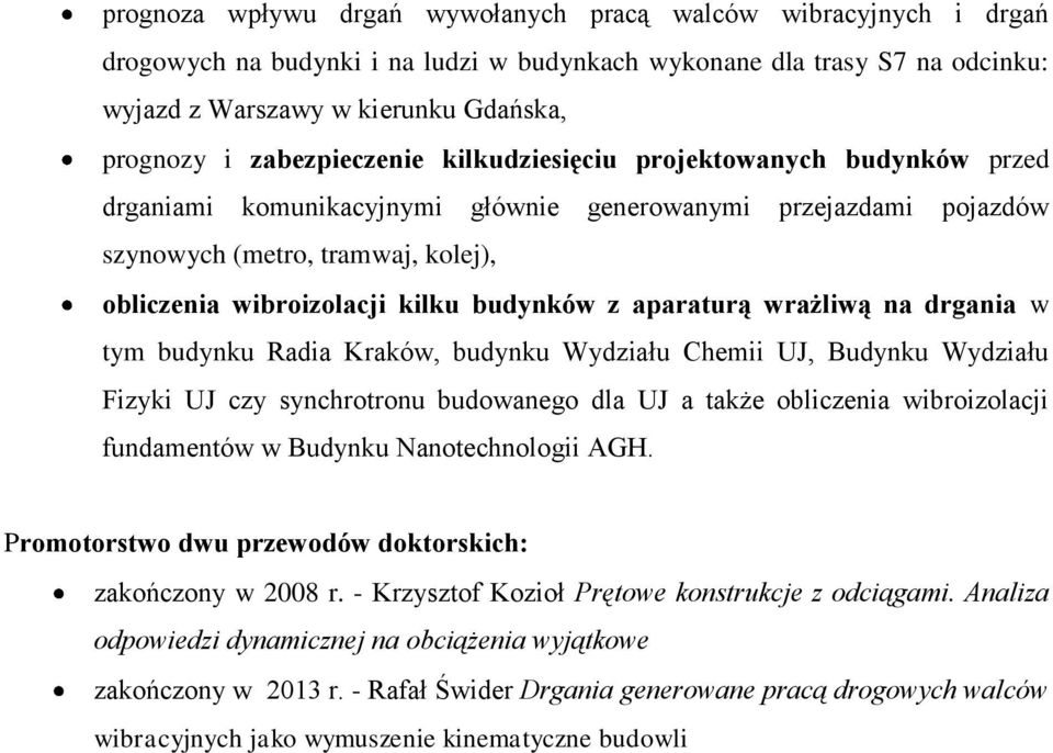 budynków z aparaturą wrażliwą na drgania w tym budynku Radia Kraków, budynku Wydziału Chemii UJ, Budynku Wydziału Fizyki UJ czy synchrotronu budowanego dla UJ a także obliczenia wibroizolacji