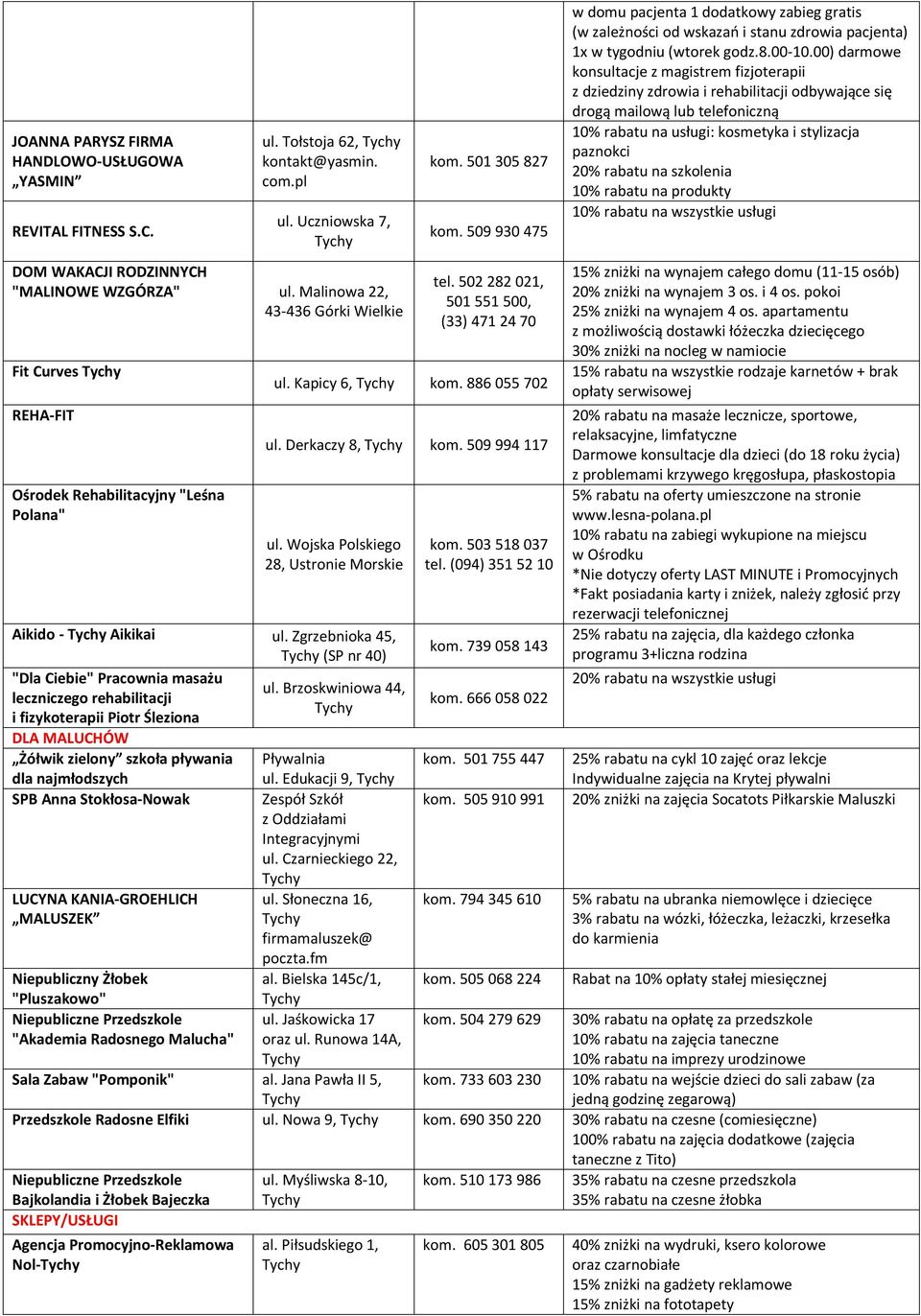 886 055 702 ul. Derkaczy 8, kom. 509 994 117 ul. Wojska Polskiego 28, Ustronie Morskie Aikido - Aikikai ul. Zgrzebnioka 45, (SP nr 40) "Dla Ciebie" Pracownia masażu ul.