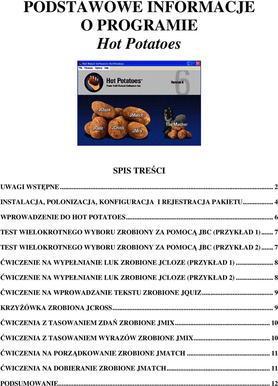 .. 7 ĆWICZENIE NA WYPEŁNIANIE LUK ZROBIONE JCLOZE (PRZYKŁAD 1)... 8 ĆWICZENIE NA WYPEŁNIANIE LUK ZROBIONE JCLOZE (PRZYKŁAD 2)... 8 ĆWICZENIE NA WPROWADZANIE TEKSTU ZROBIONE JQUIZ.