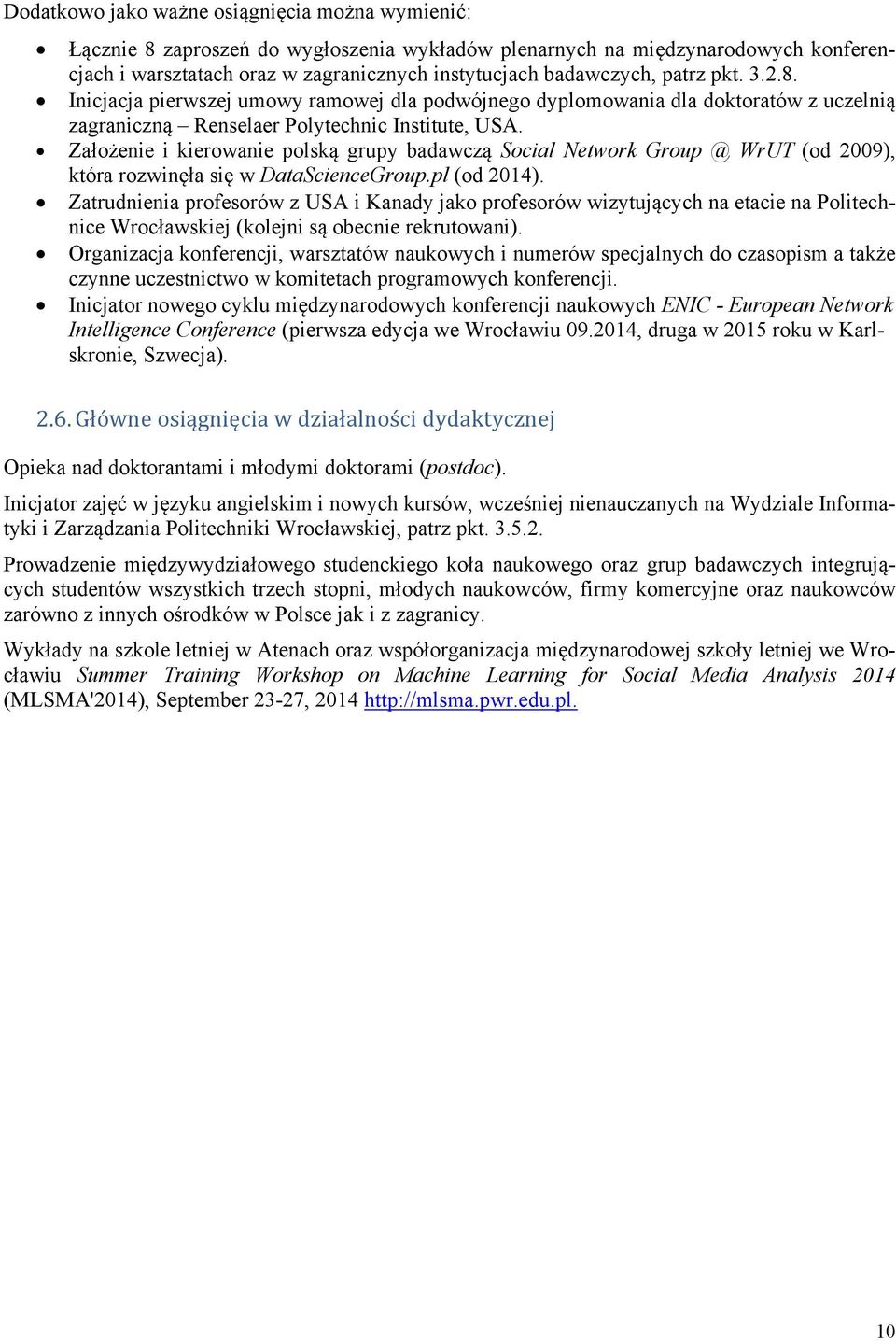 Założenie i kierowanie polską grupy badawczą Social Network Group @ WrUT (od 2009), która rozwinęła się w DataScienceGroup.pl (od 2014).