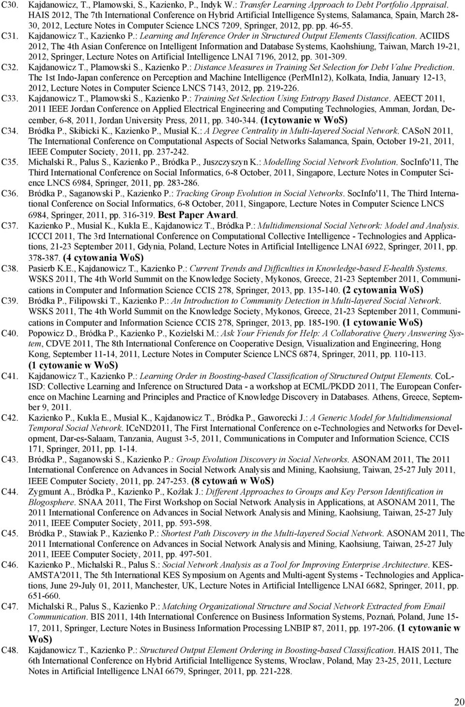 C31. Kajdanowicz T., Kazienko P.: Learning and Inference Order in Structured Output Elements Classification.