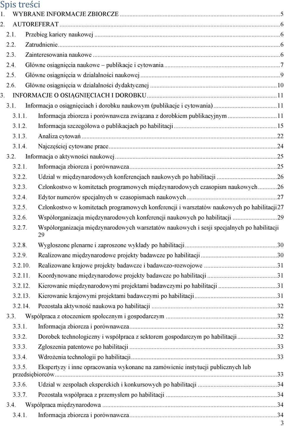 INFORMACJE O OSIĄGNIĘCIACH I DOROBKU... 11 3.1. Informacja o osiągnięciach i dorobku naukowym (publikacje i cytowania)... 11 3.1.1. Informacja zbiorcza i porównawcza związana z dorobkiem publikacyjnym.