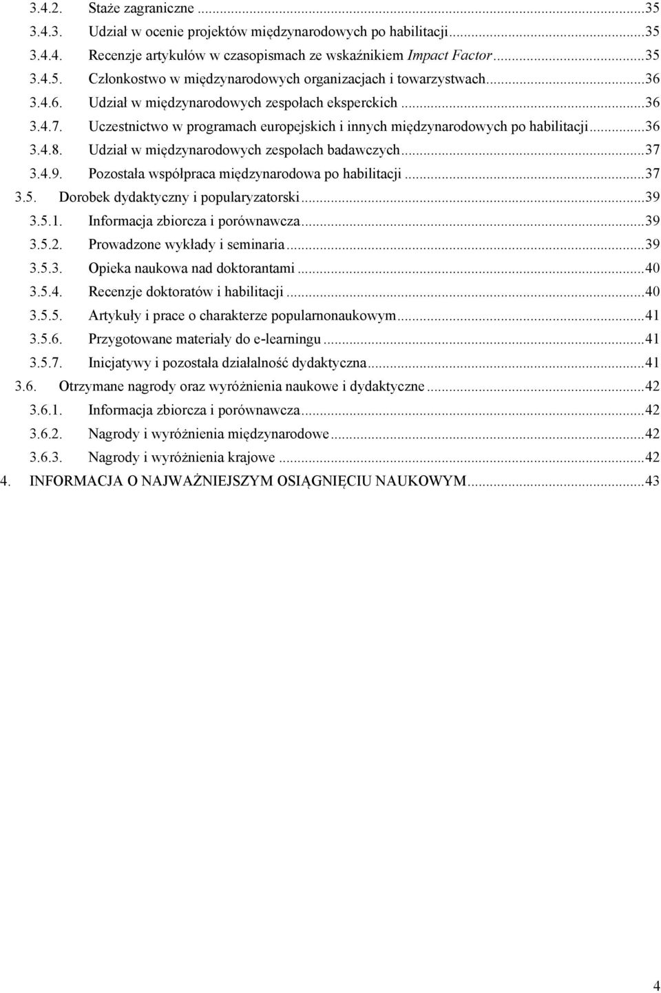 Udział w międzynarodowych zespołach badawczych... 37 3.4.9. Pozostała współpraca międzynarodowa po habilitacji... 37 3.5. Dorobek dydaktyczny i popularyzatorski... 39 3.5.1.