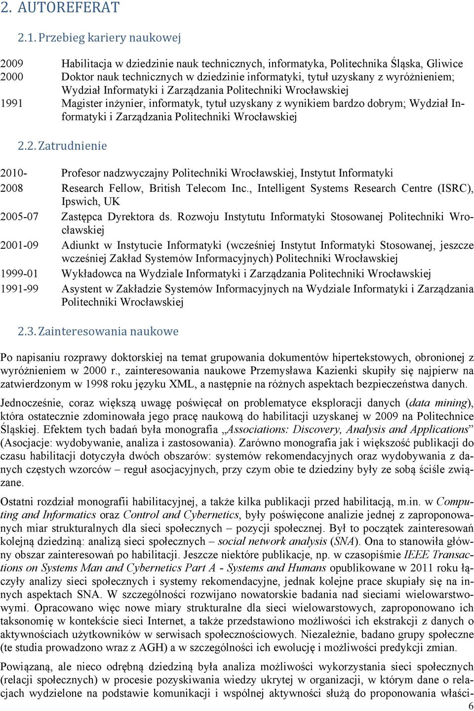 wyróżnieniem; Wydział Informatyki i Zarządzania Politechniki Wrocławskiej 1991 Magister inżynier, informatyk, tytuł uzyskany z wynikiem bardzo dobrym; Wydział Informatyki i Zarządzania Politechniki