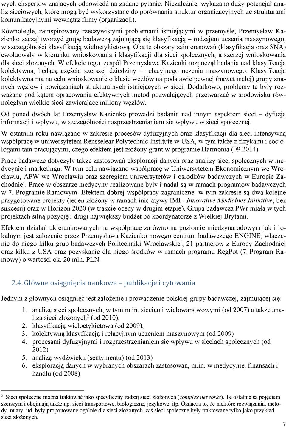 Równolegle, zainspirowany rzeczywistymi problemami istniejącymi w przemyśle, Przemysław Kazienko zaczął tworzyć grupę badawczą zajmującą się klasyfikacją rodzajem uczenia maszynowego, w szczególności