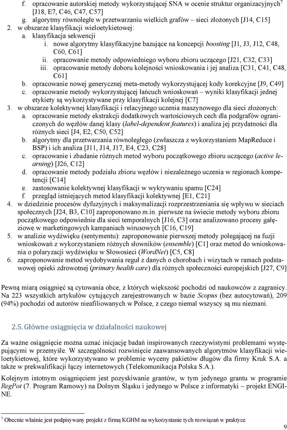 opracowanie metody odpowiedniego wyboru zbioru uczącego [J21, C32, C33] iii. opracowanie metody doboru kolejności wnioskowania i jej analiza [C31, C41, C48, C61] b.