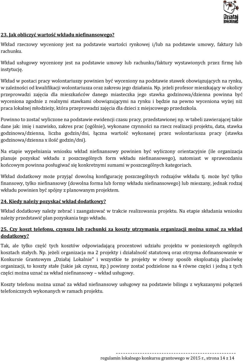 Wkład w pstaci pracy wlntariuszy pwinien być wyceniny na pdstawie stawek bwiązujących na rynku, w zależnści d kwalifikacji wlntariusza raz zakresu jeg działania. Np.