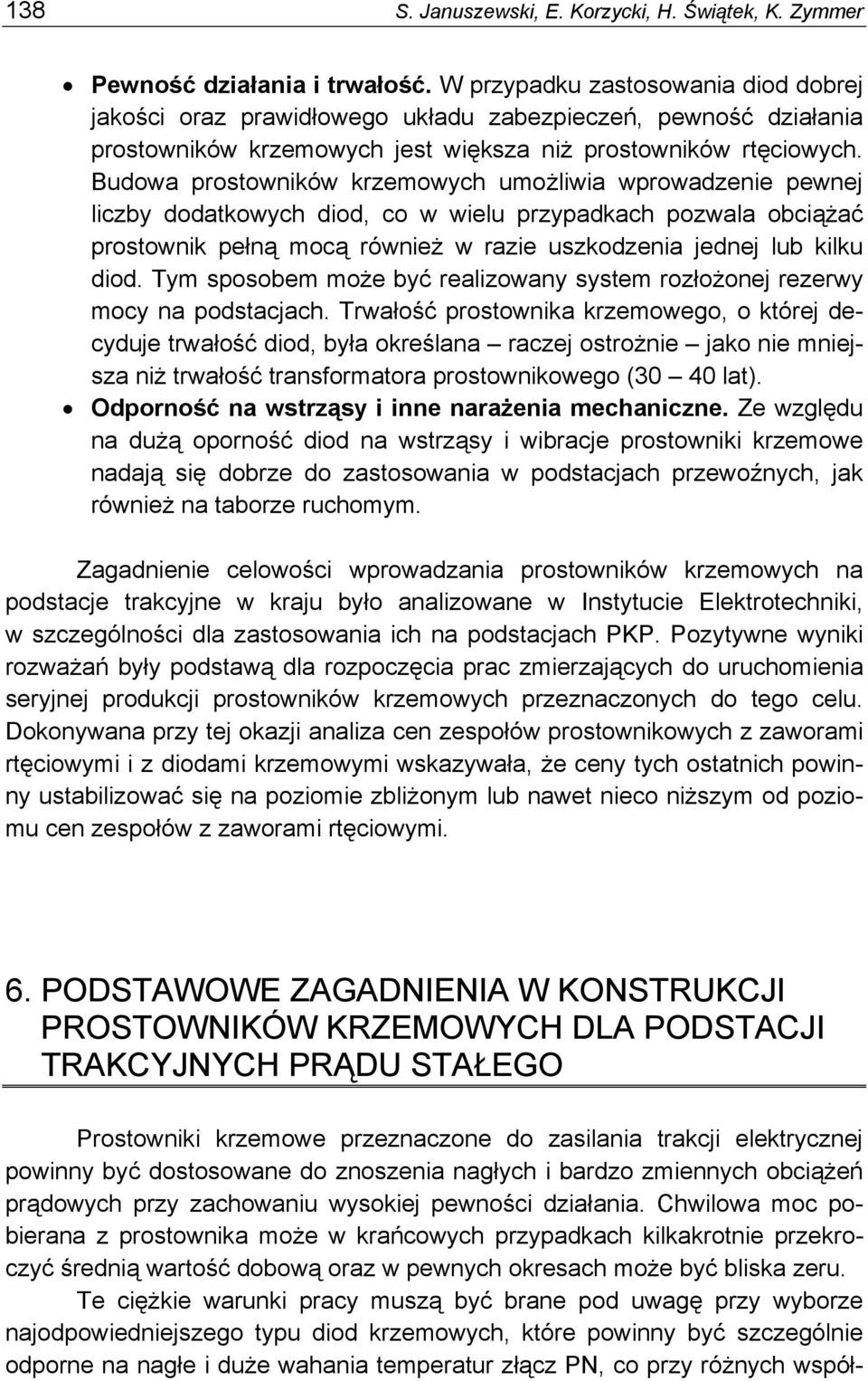 Budowa prostowników krzemowych umożliwia wprowadzenie pewnej liczby dodatkowych diod, co w wielu przypadkach pozwala obciążać prostownik pełną mocą również w razie uszkodzenia jednej lub kilku diod.