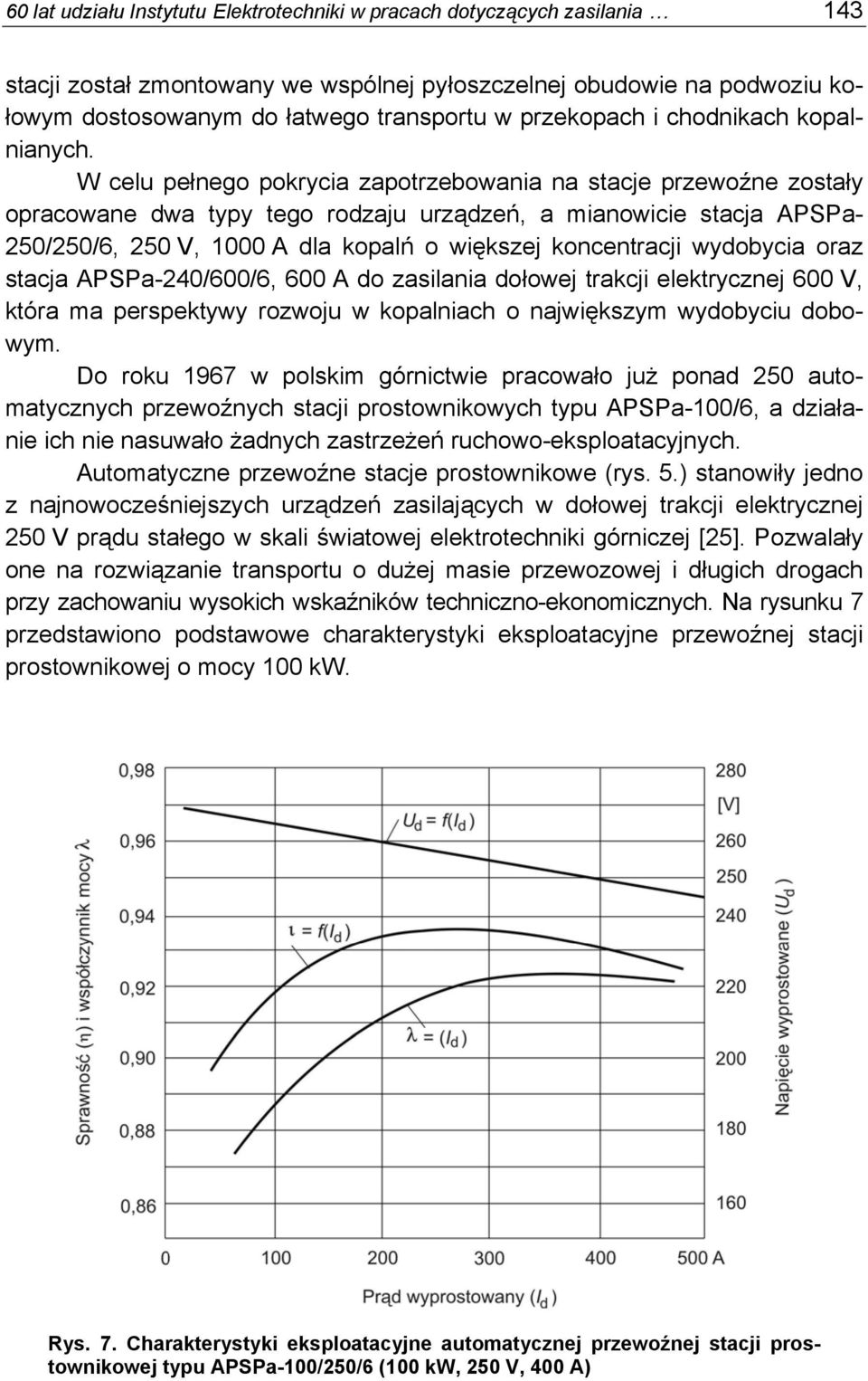 W celu pełnego pokrycia zapotrzebowania na stacje przewoźne zostały opracowane dwa typy tego rodzaju urządzeń, a mianowicie stacja APSPa- 250/250/6, 250 V, 1000 A dla kopalń o większej koncentracji