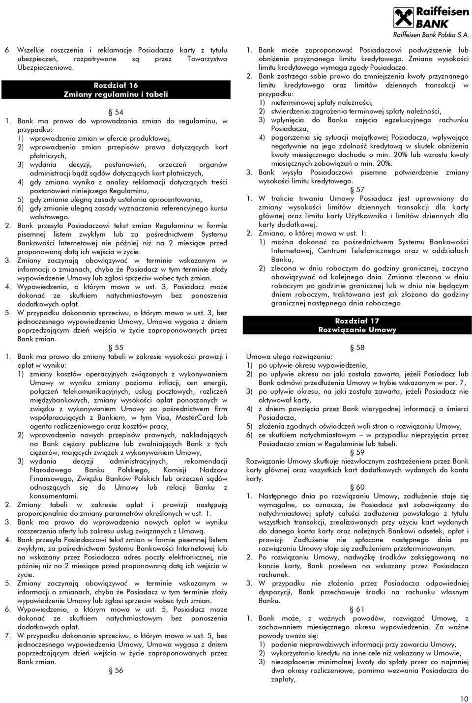 postanowień, orzeczeń organów administracji bądź sądów dotyczących kart płatniczych, 4) gdy zmiana wynika z analizy reklamacji dotyczących treści postanowień niniejszego Regulaminu, 5) gdy zmianie