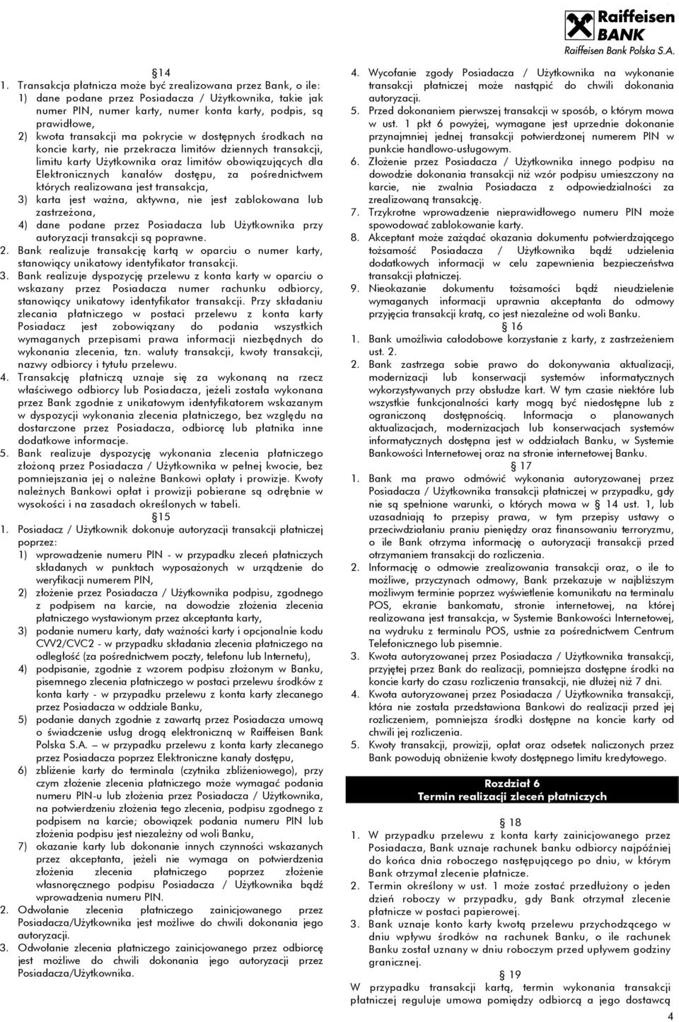 pośrednictwem których realizowana jest transakcja, 3) karta jest ważna, aktywna, nie jest zablokowana lub zastrzeżona, 4) dane podane przez Posiadacza lub Użytkownika przy autoryzacji transakcji są