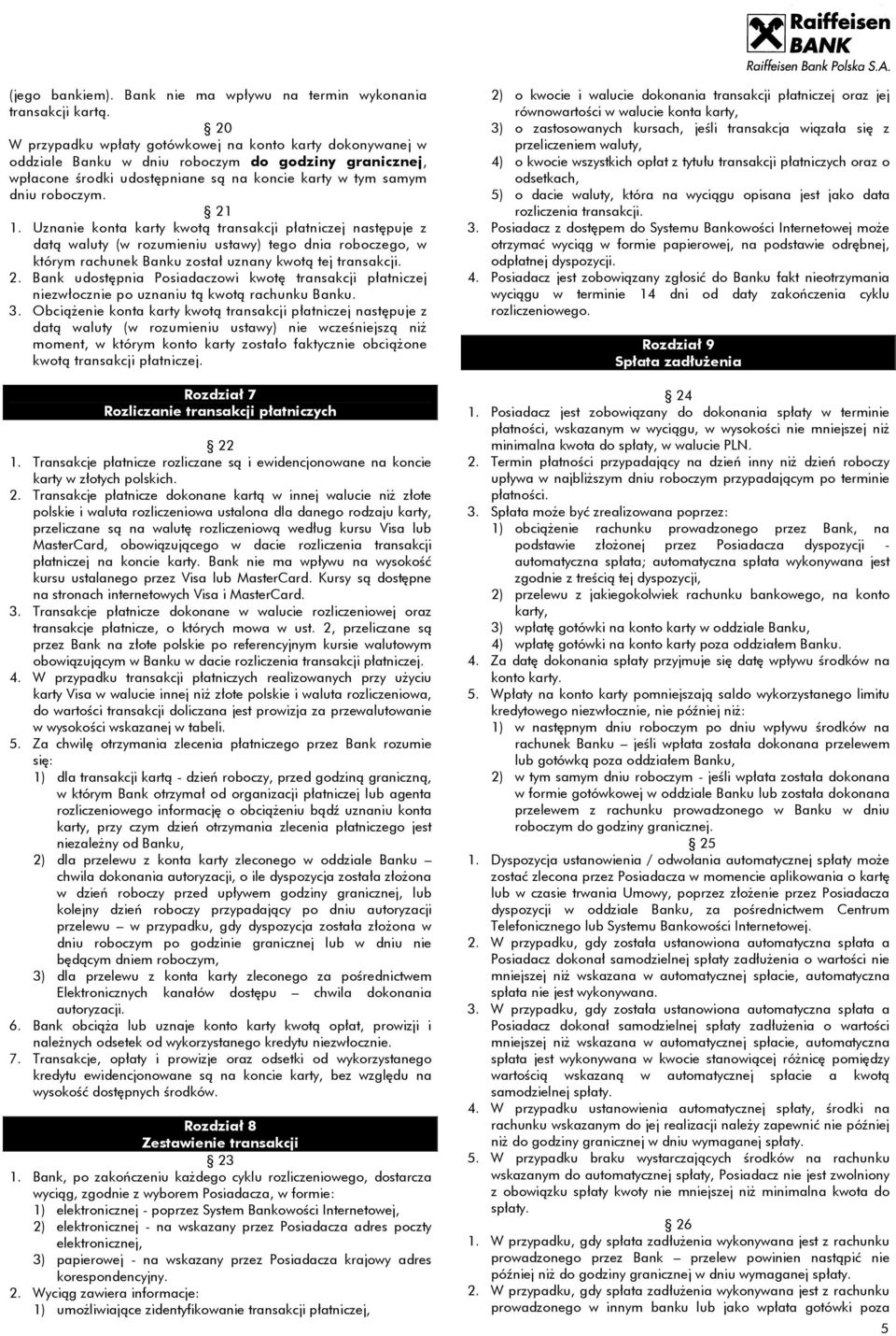 Uznanie konta karty kwotą transakcji płatniczej następuje z datą waluty (w rozumieniu ustawy) tego dnia roboczego, w którym rachunek Banku został uznany kwotą tej transakcji. 2.