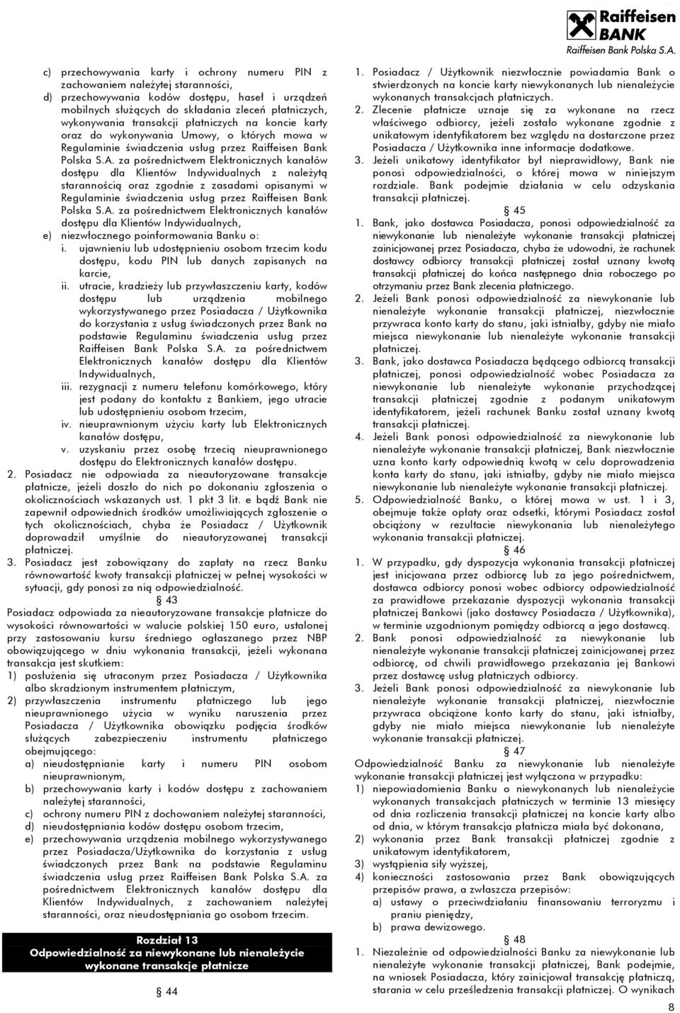 za pośrednictwem Elektronicznych kanałów dostępu dla Klientów Indywidualnych z należytą starannością oraz zgodnie z zasadami opisanymi w Regulaminie świadczenia usług przez Raiffeisen Bank Polska S.A.