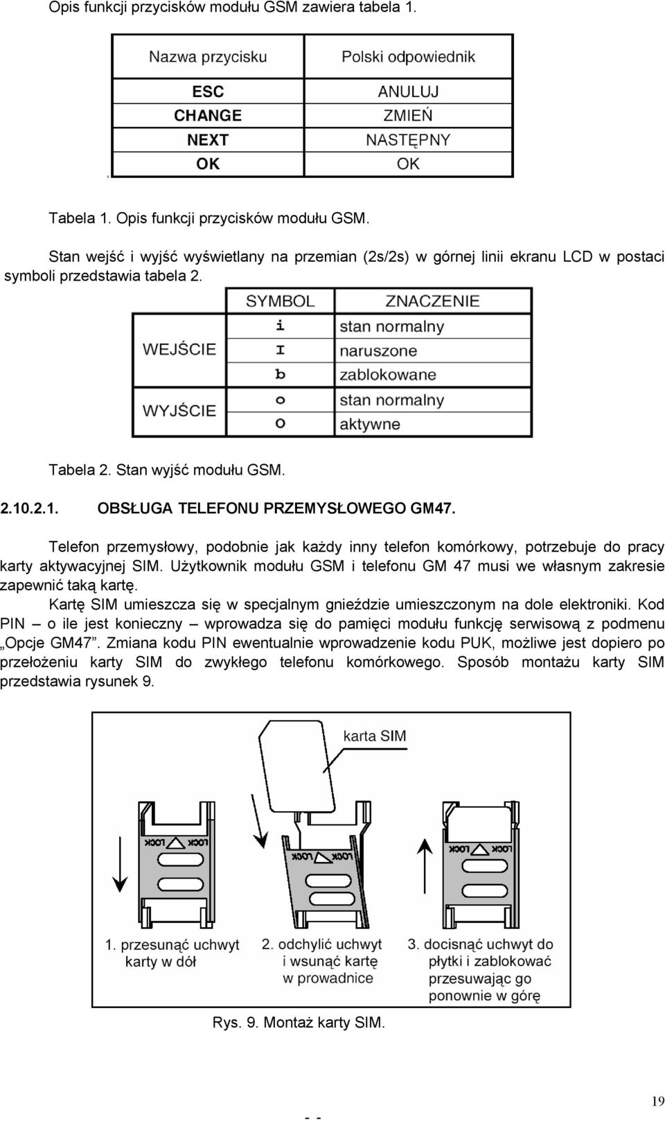 Telefon przemysłowy, podobnie jak każdy inny telefon komórkowy, potrzebuje do pracy karty aktywacyjnej SIM. Użytkownik modułu GSM i telefonu GM 47 musi we własnym zakresie zapewnić taką kartę.