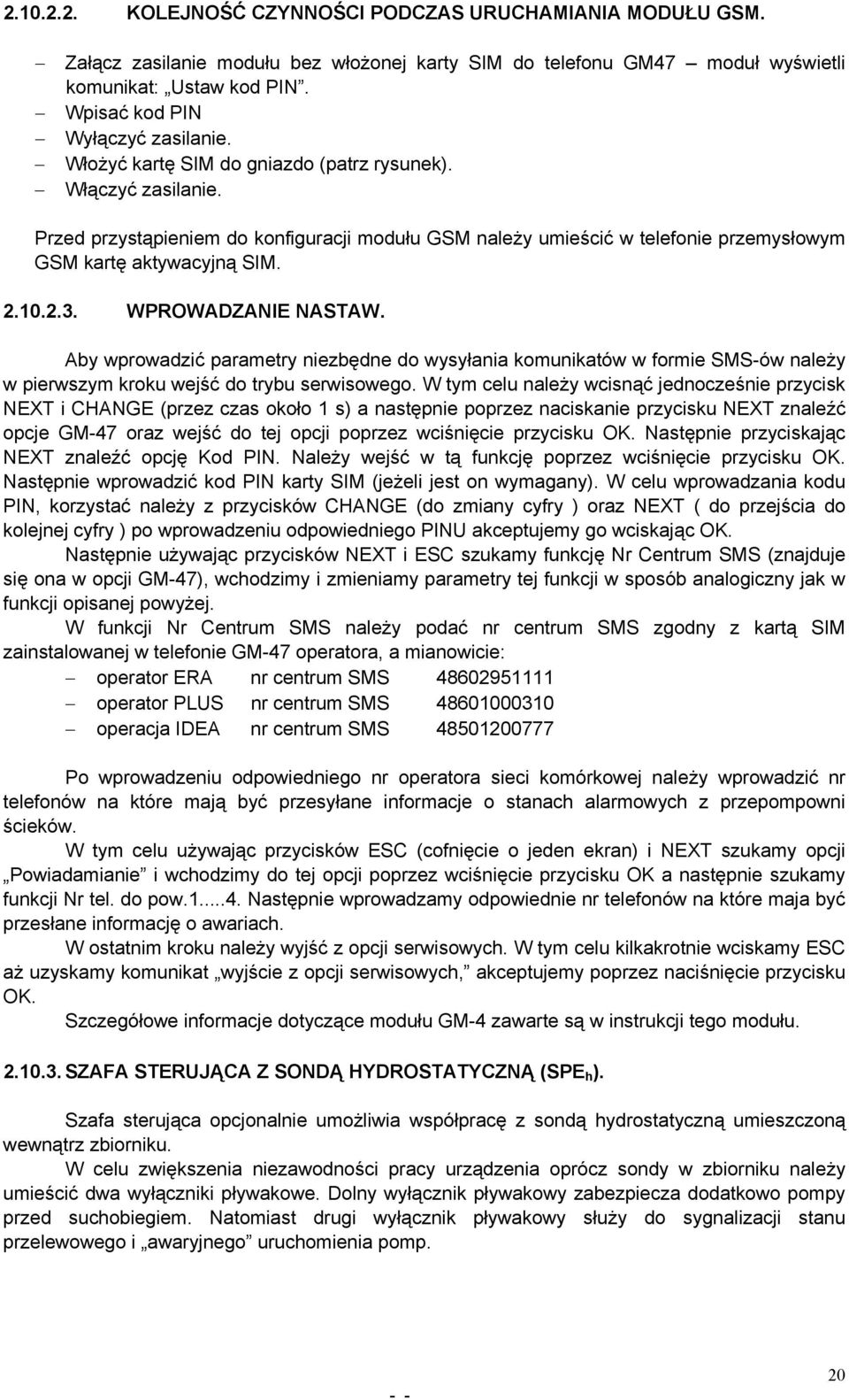 Przed przystąpieniem do konfiguracji modułu GSM należy umieścić w telefonie przemysłowym GSM kartę aktywacyjną SIM. 2.10.2.3. WPROWADZANIE NASTAW.