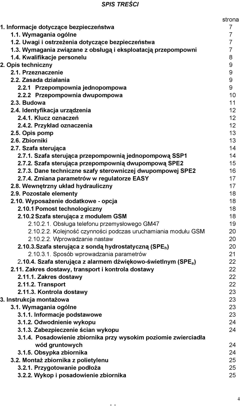 3. Budowa 11 2.4. Identyfikacja urządzenia 12 2.4.1. Klucz oznaczeń 12 2.4.2. Przykład oznaczenia 12 2.5. Opis pomp 13 2.6. Zbiorniki 13 2.7. Szafa sterująca 14 2.7.1. Szafa sterująca przepompownią jednopompową SSP1 14 2.