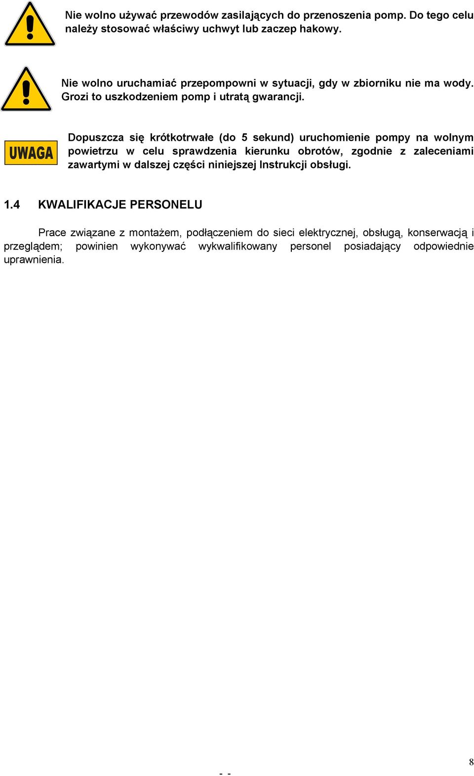 UWAGA Dopuszcza się krótkotrwałe (do 5 sekund) uruchomienie pompy na wolnym powietrzu w celu sprawdzenia kierunku obrotów, zgodnie z zaleceniami zawartymi w dalszej