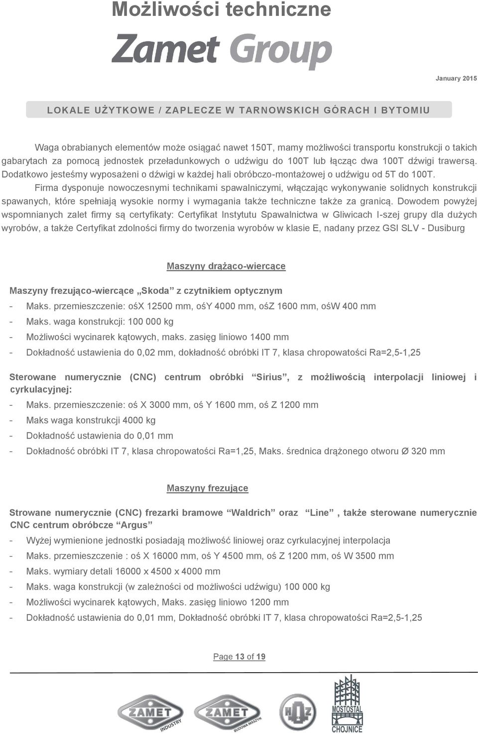 Firma dysponuje nowoczesnymi technikami spawalniczymi, włączając wykonywanie solidnych konstrukcji spawanych, które spełniają wysokie normy i wymagania także techniczne także za granicą.