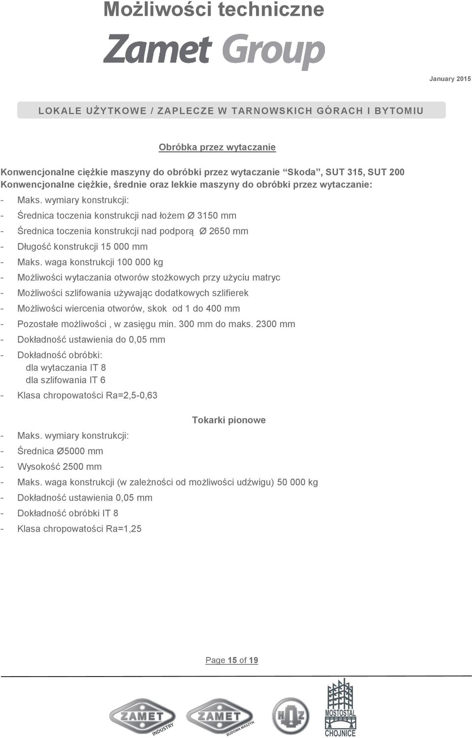 waga konstrukcji 100 000 kg - Możliwości wytaczania otworów stożkowych przy użyciu matryc - Możliwości szlifowania używając dodatkowych szlifierek - Możliwości wiercenia otworów, skok od 1 do 400 mm