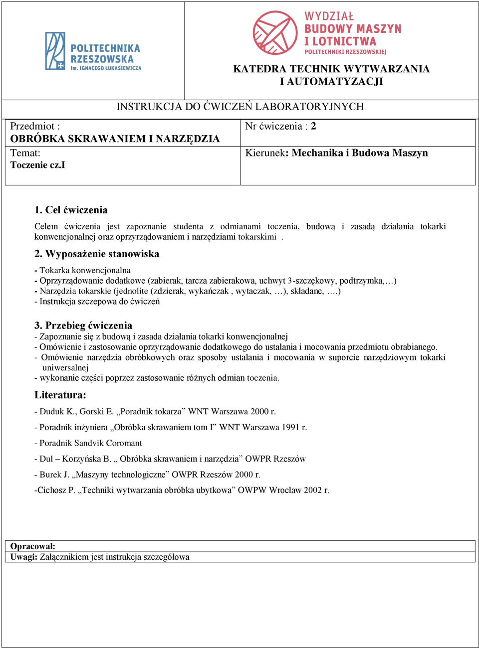 Cel ćwiczenia Celem ćwiczenia jest zapoznanie studenta z odmianami toczenia, budową i zasadą działania tokarki konwencjonalnej oraz oprzyrządowaniem i narzędziami tokarskimi. 2.