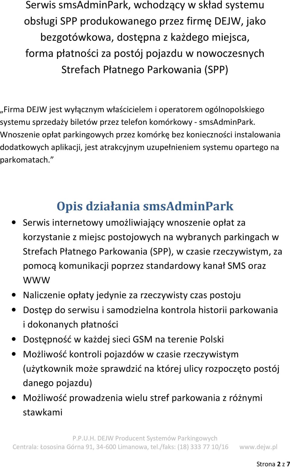 Wnoszenie opłat parkingowych przez komórkę bez konieczności instalowania dodatkowych aplikacji, jest atrakcyjnym uzupełnieniem systemu opartego na parkomatach.