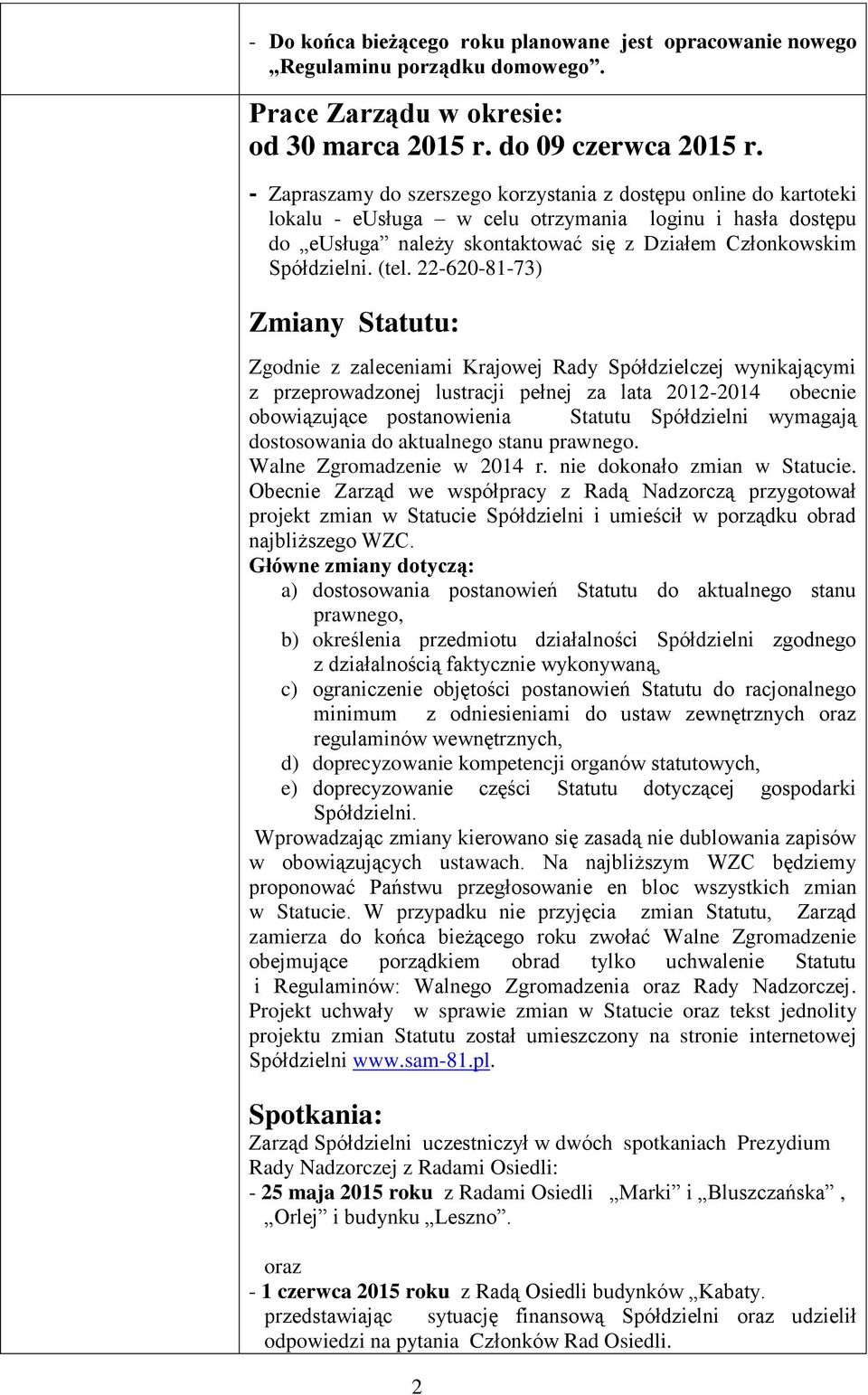 (tel. 22-620-81-73) Zmiany Statutu: Zgodnie z zaleceniami Krajowej Rady Spółdzielczej wynikającymi z przeprowadzonej lustracji pełnej za lata 2012-2014 obecnie obowiązujące postanowienia Statutu