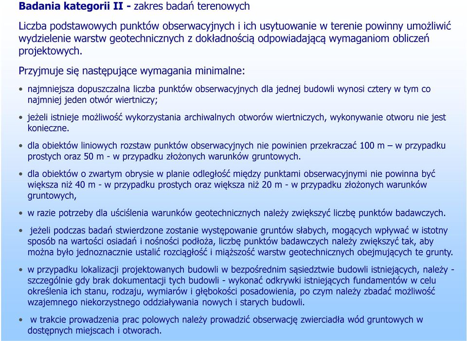 Przyjmuje się następujące wymagania minimalne: najmniejsza dopuszczalna liczba punktów obserwacyjnych dla jednej budowli wynosi cztery w tym co najmniej jeden otwór wiertniczy; jeżeli istnieje