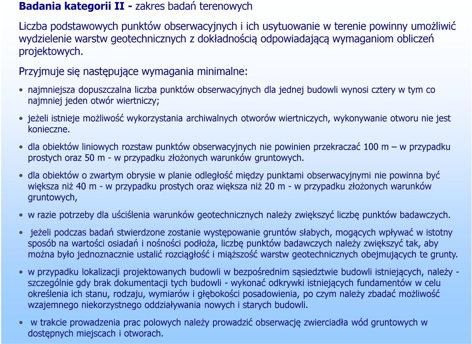 Przyjmuje się następujące wymagania minimalne: najmniejsza dopuszczalna liczba punktów obserwacyjnych dla jednej budowli wynosi cztery w tym co najmniej jeden otwór wiertniczy; jeżeli istnieje