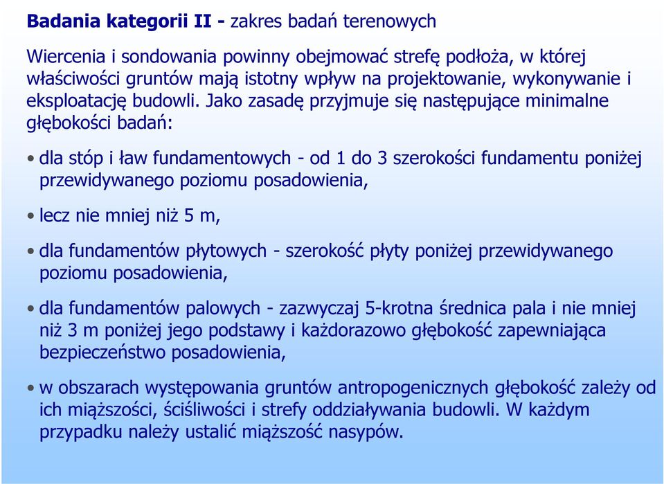 Jako zasadę przyjmuje się następujące minimalne głębokości badań: dla stóp i ław fundamentowych - od 1 do 3 szerokości fundamentu poniżej przewidywanego poziomu posadowienia, lecz nie mniej niż 5 m,