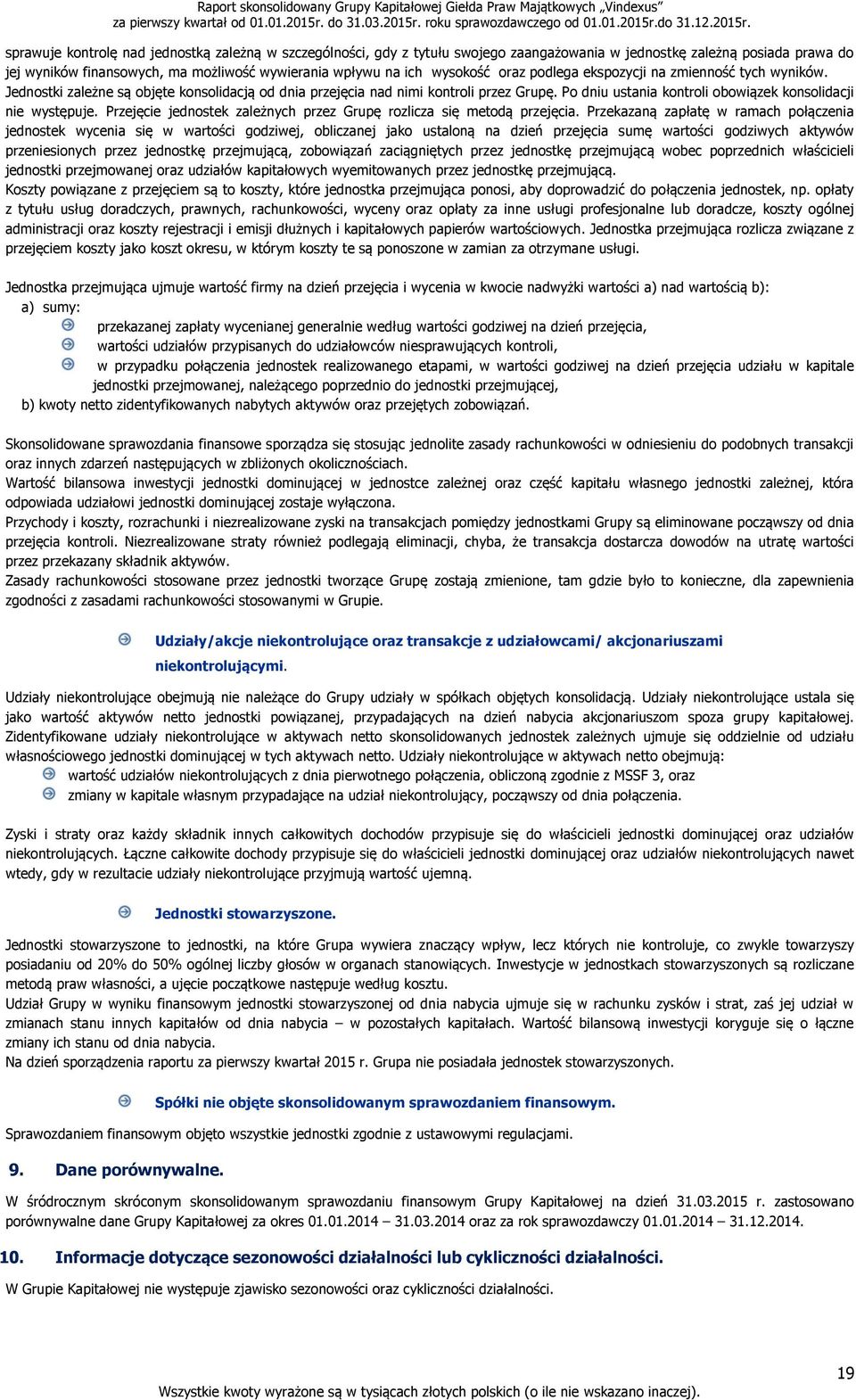 Po dniu ustania kontroli obowiązek konsolidacji nie występuje. Przejęcie jednostek zależnych przez Grupę rozlicza się metodą przejęcia.