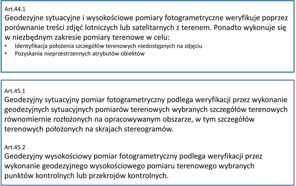 1 Geodezyjny sytuacyjny pomiar fotogrametryczny podlega weryfikacji przez wykonanie geodezyjnych sytuacyjnych pomiarów terenowych wybranych szczegółów terenowych równomiernie rozłożonych na