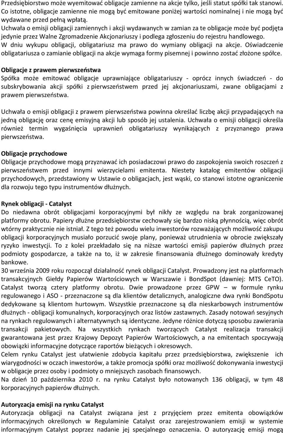 Uchwała o emisji obligacji zamiennych i akcji wydawanych w zamian za te obligacje może być podjęta jedynie przez Walne Zgromadzenie Akcjonariuszy i podlega zgłoszeniu do rejestru handlowego.