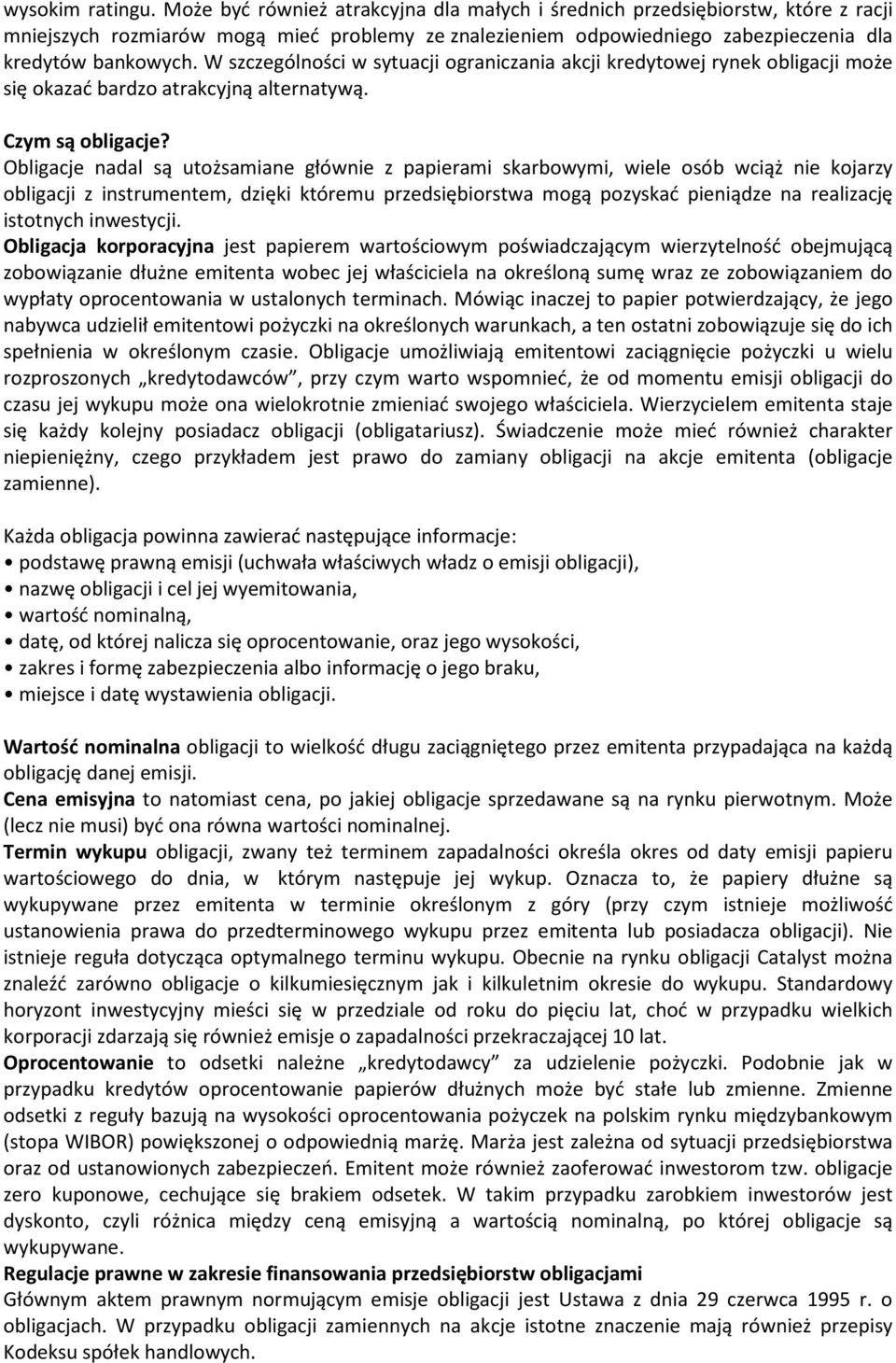 W szczególności w sytuacji ograniczania akcji kredytowej rynek obligacji może się okazać bardzo atrakcyjną alternatywą. Czym są obligacje?