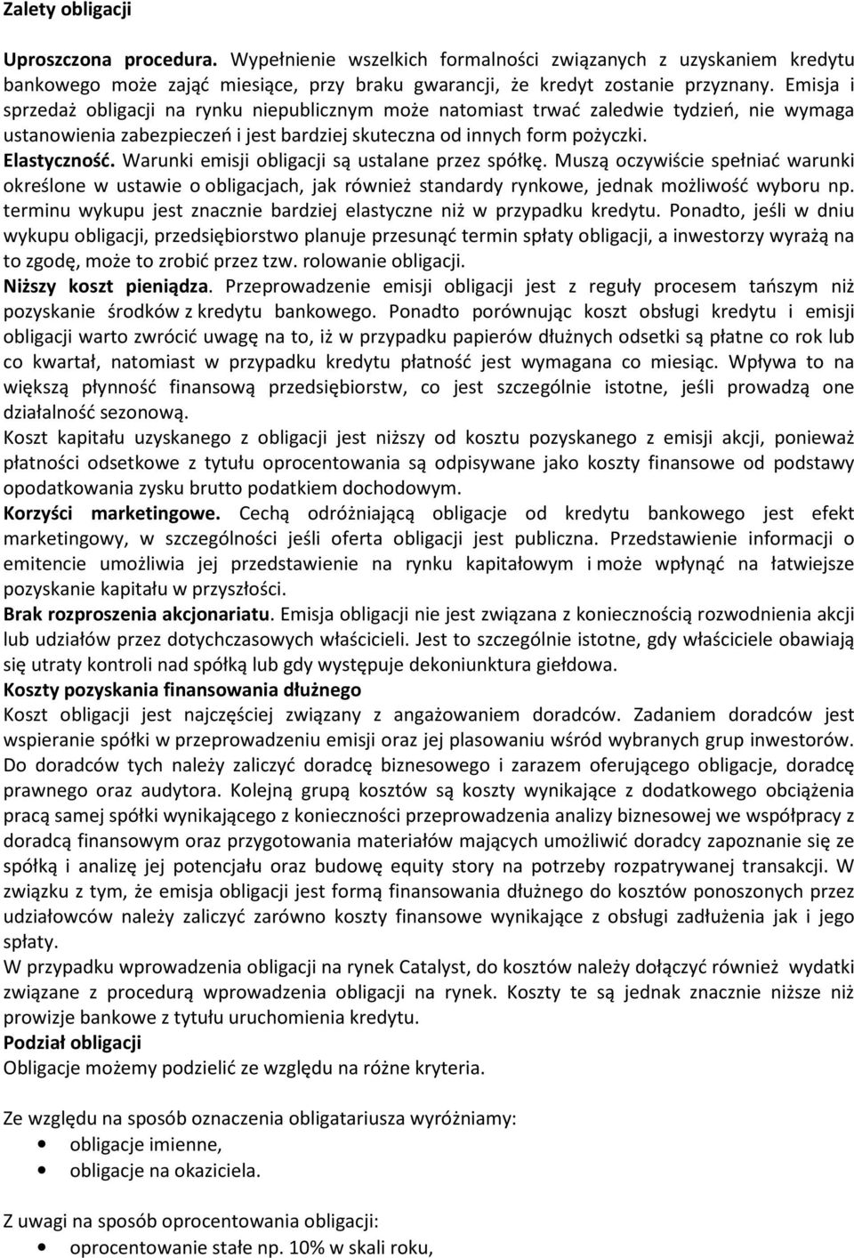 Warunki emisji obligacji są ustalane przez spółkę. Muszą oczywiście spełniać warunki określone w ustawie o obligacjach, jak również standardy rynkowe, jednak możliwość wyboru np.