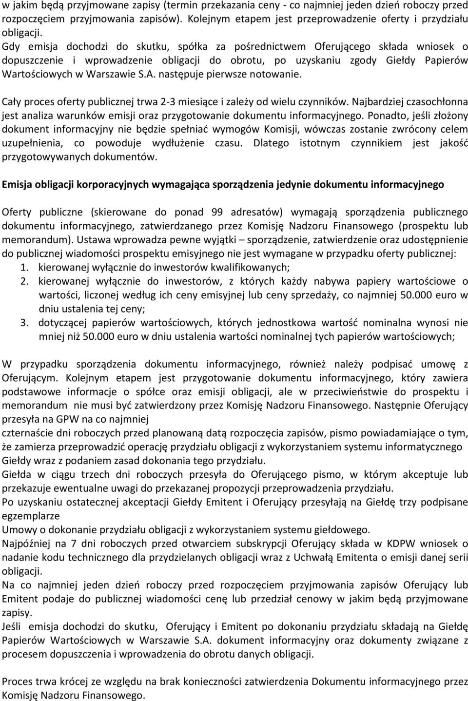 następuje pierwsze notowanie. Cały proces oferty publicznej trwa 2-3 miesiące i zależy od wielu czynników.