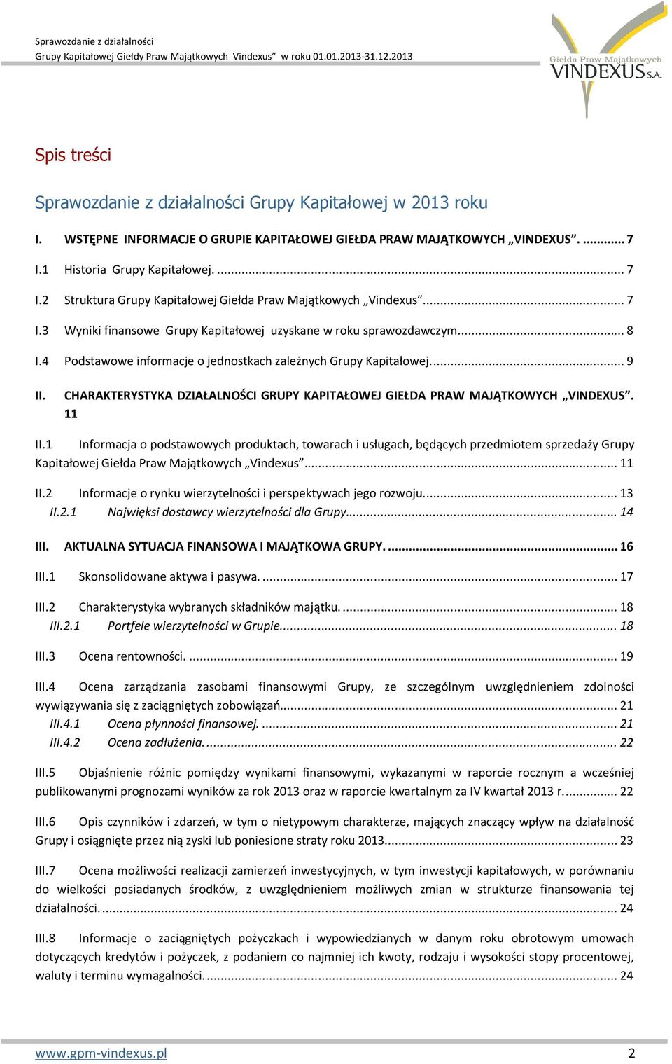 ... 8 I.4 Podstawowe informacje o jednostkach zależnych Grupy Kapitałowej.... 9 II. CHARAKTERYSTYKA DZIAŁALNOŚCI GRUPY KAPITAŁOWEJ GIEŁDA PRAW MAJĄTKOWYCH VINDEXUS. 11 II.