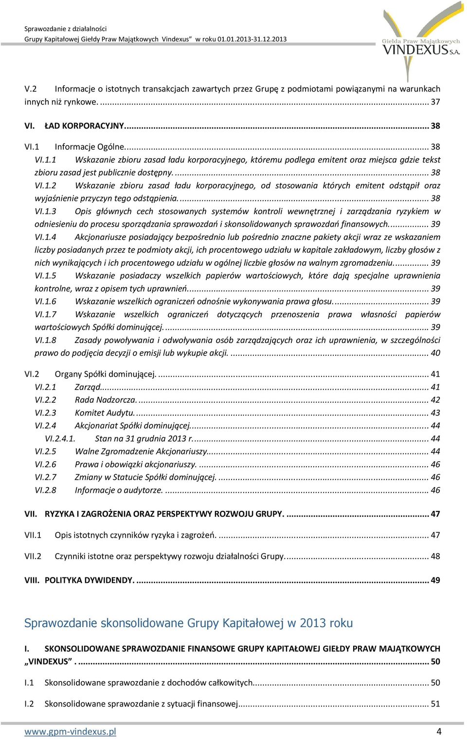 Informacje Ogólne.... 38 VI.1.1 Wskazanie zbioru zasad ładu korporacyjnego, któremu podlega emitent oraz miejsca gdzie tekst zbioru zasad jest publicznie dostępny.... 38 VI.1.2 Wskazanie zbioru zasad ładu korporacyjnego, od stosowania których emitent odstąpił oraz wyjaśnienie przyczyn tego odstąpienia.