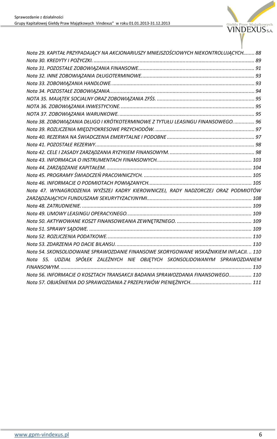 POZOSTAŁE ZOBOWIĄZANIA.... 94 NOTA 35. MAJĄTEK SOCJALNY ORAZ ZOBOWIĄZANIA ZFŚS.... 95 NOTA 36. ZOBOWIĄZANIA INWESTYCYJNE.... 95 NOTA 37. ZOBOWIĄZANIA WARUNKOWE.... 95 Nota 38.