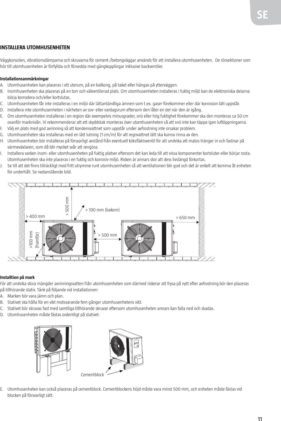 Utomhusenheten kan placeras i ett uterum, på en balkong, på taket eller hängas på ytterväggen. B. Inomhusenheten ska placeras på en torr och välventilerad plats.