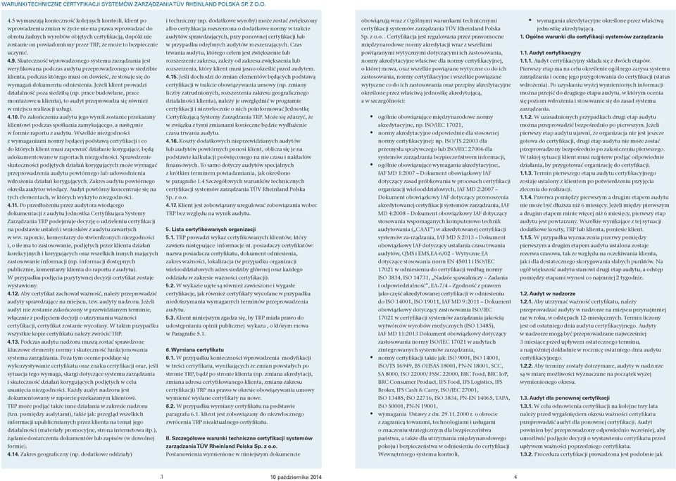 jednostkę akredytującą. obrotu żadnych wyrobów objętych certyfikacją, dopóki nie audytów sprawdzających, przy ponownej certyfikacji lub Sp. z o.o.. Certyfikacja jest regulowana przez prawomocne 1.
