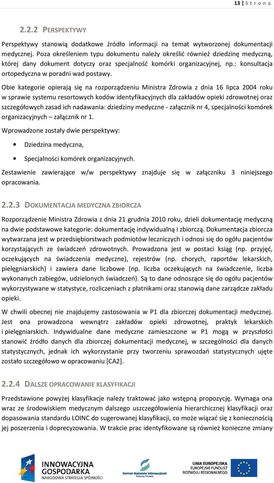 Obie kategorie opierają się na rozporządzeniu Ministra Zdrowia z dnia 16 lipca 2004 roku w sprawie systemu resortowych kodów identyfikacyjnych dla zakładów opieki zdrowotnej oraz szczegółowych zasad