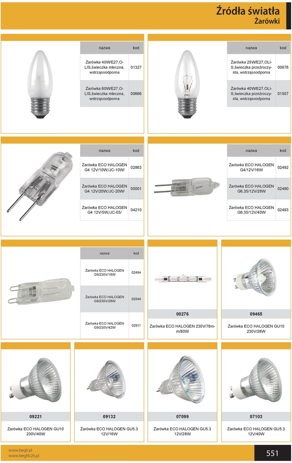 00001 Żarówka ECO HALOGEN G6,35/12V/28W 02490 Żarówka ECO HALOGEN G4 12V/5W;/JC-05/ 04210 Żarówka ECO HALOGEN G6,35/12V/40W 02493 Żarówka ECO HALOGEN G9/230V/18W 02494 Żarówka ECO HALOGEN G9/230V/28W