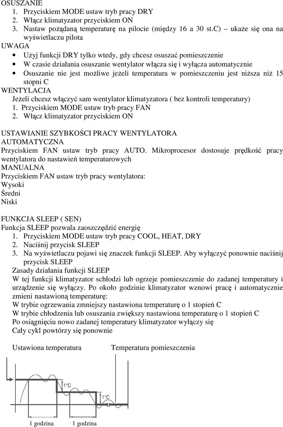 jest możliwe jeżeli temperatura w pomieszczeniu jest niższa niż 15 stopni C WENTYLACJA Jeżeli chcesz włączyć sam wentylator klimatyzatora ( bez kontroli temperatury) 1.