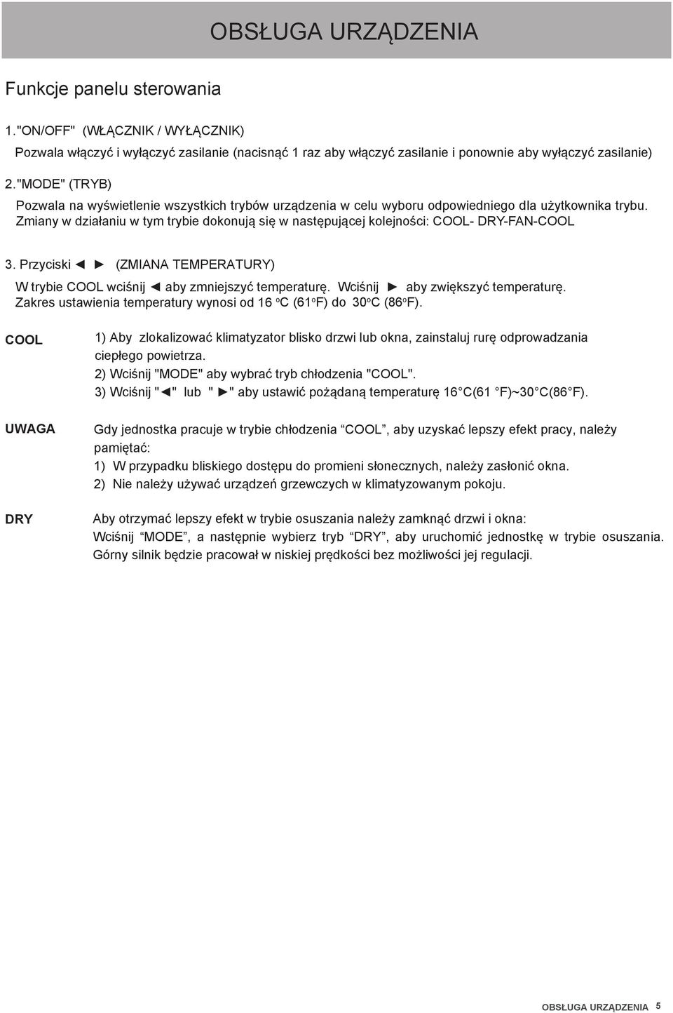 Zmiany w działaniu w tym trybie dokonują się w następującej kolejności: COOL- DRY-FAN-COOL 3. Przyciski (ZMIANA TEMPERATURY) W trybie COOL wciśnij aby zmniejszyć temperaturę.