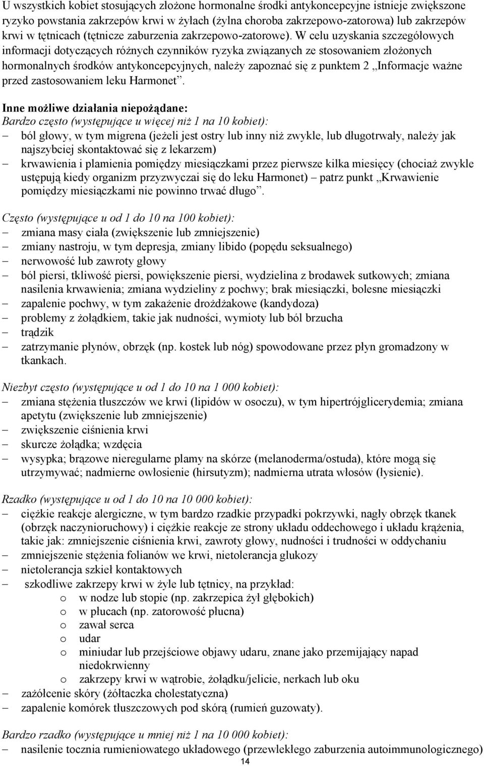 W celu uzyskania szczegółowych informacji dotyczących różnych czynników ryzyka związanych ze stosowaniem złożonych hormonalnych środków antykoncepcyjnych, należy zapoznać się z punktem 2 Informacje